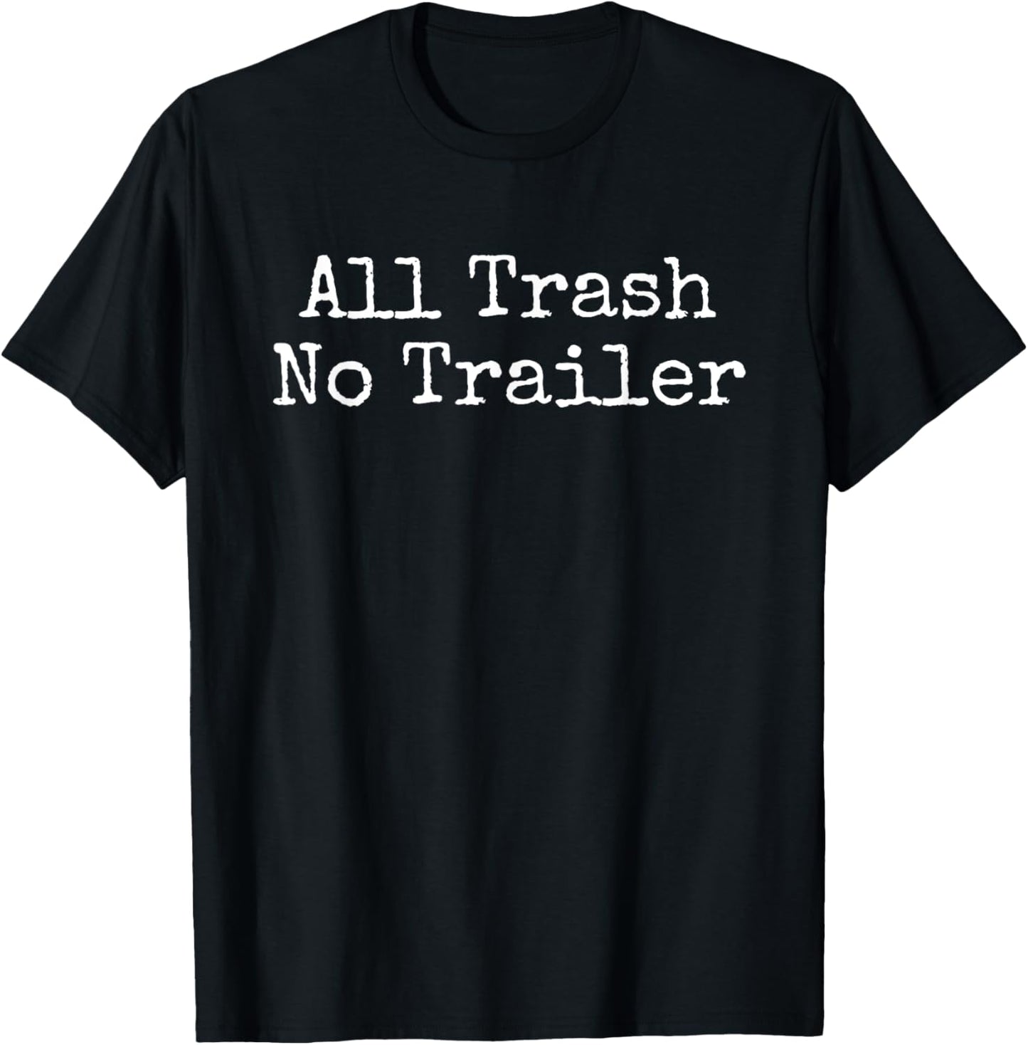 All Trash No Trailer Sarcastic Saying T-Shirt - T-Shirt | Black