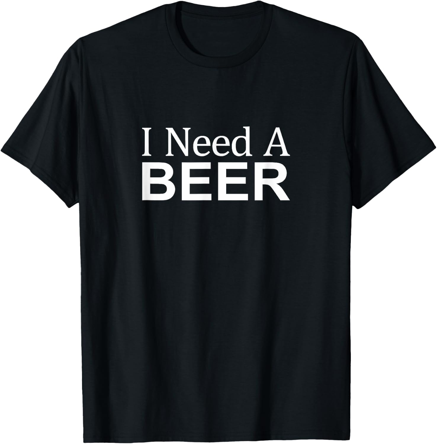 I Need A Beer T-Shirt - T-Shirt | Black