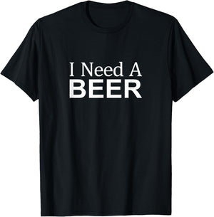 I Need A Beer T-Shirt - T-Shirt | Black