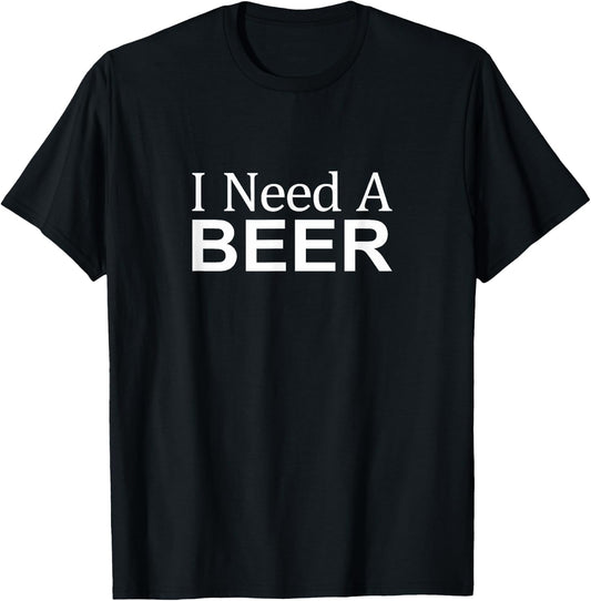 I Need A Beer T-Shirt - T-Shirt | Black