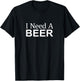 I Need A Beer T-Shirt - T-Shirt | Black
