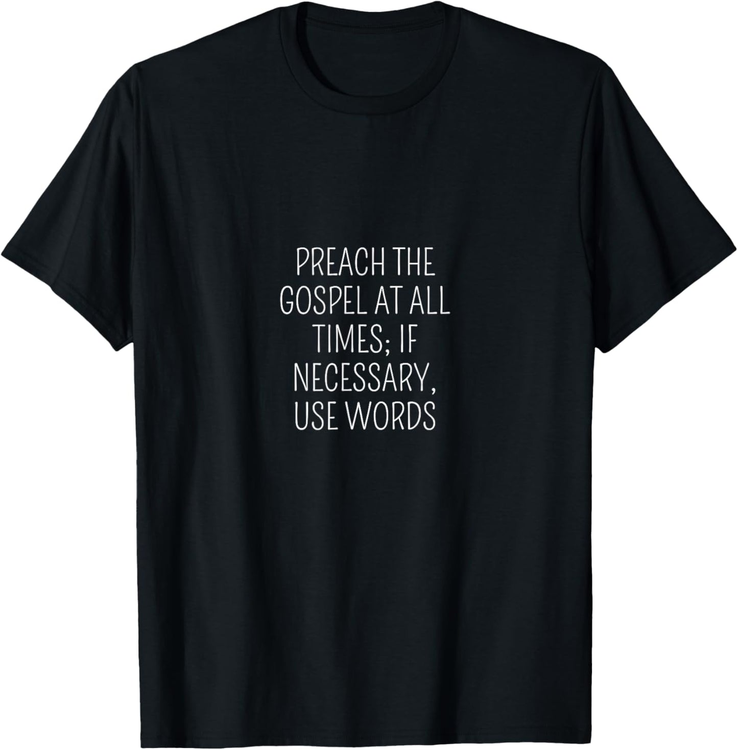 Preach The Gospel At All Times: If Necessary Use Words T-Shirt - T-Shirt | Black