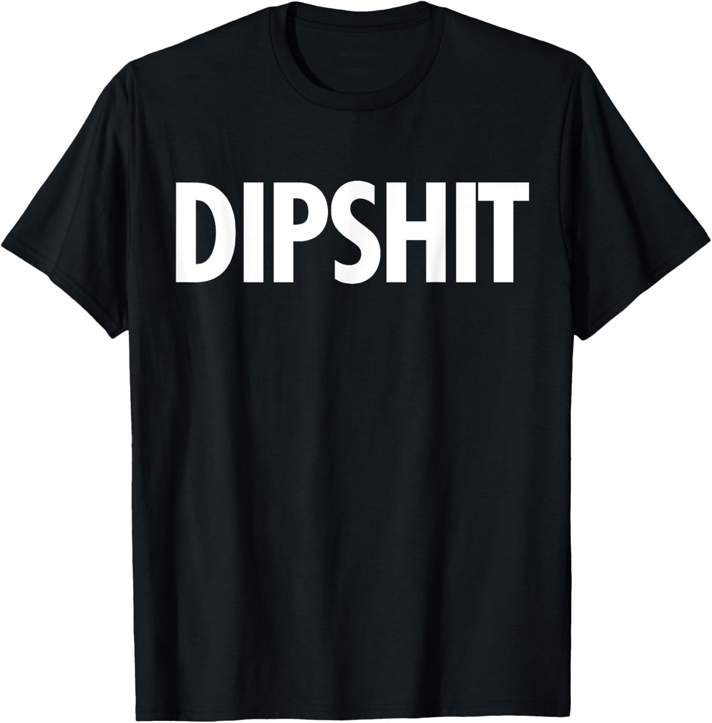 DIPSHIT Funny Sarcastic Novelty Saying T Shirt Gag Gift T-Shirt - T-Shirt | Black
