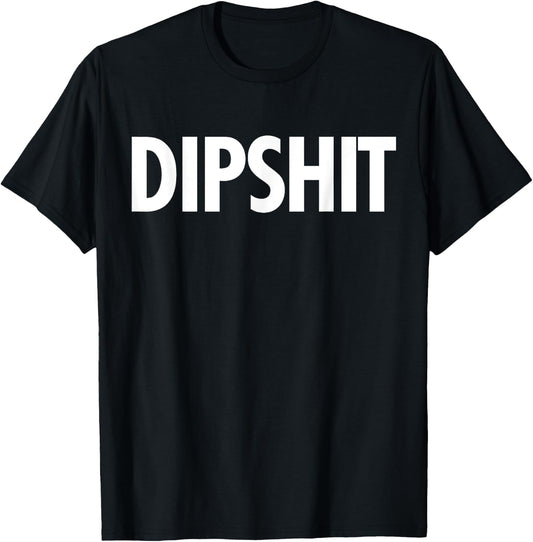 DIPSHIT Funny Sarcastic Novelty Saying T Shirt Gag Gift T-Shirt - T-Shirt | Black