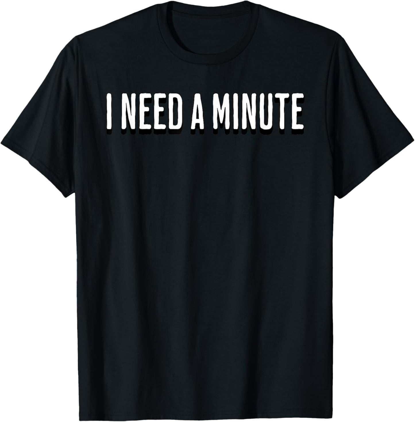 I Need a Minute T-Shirt - T-Shirt | Black