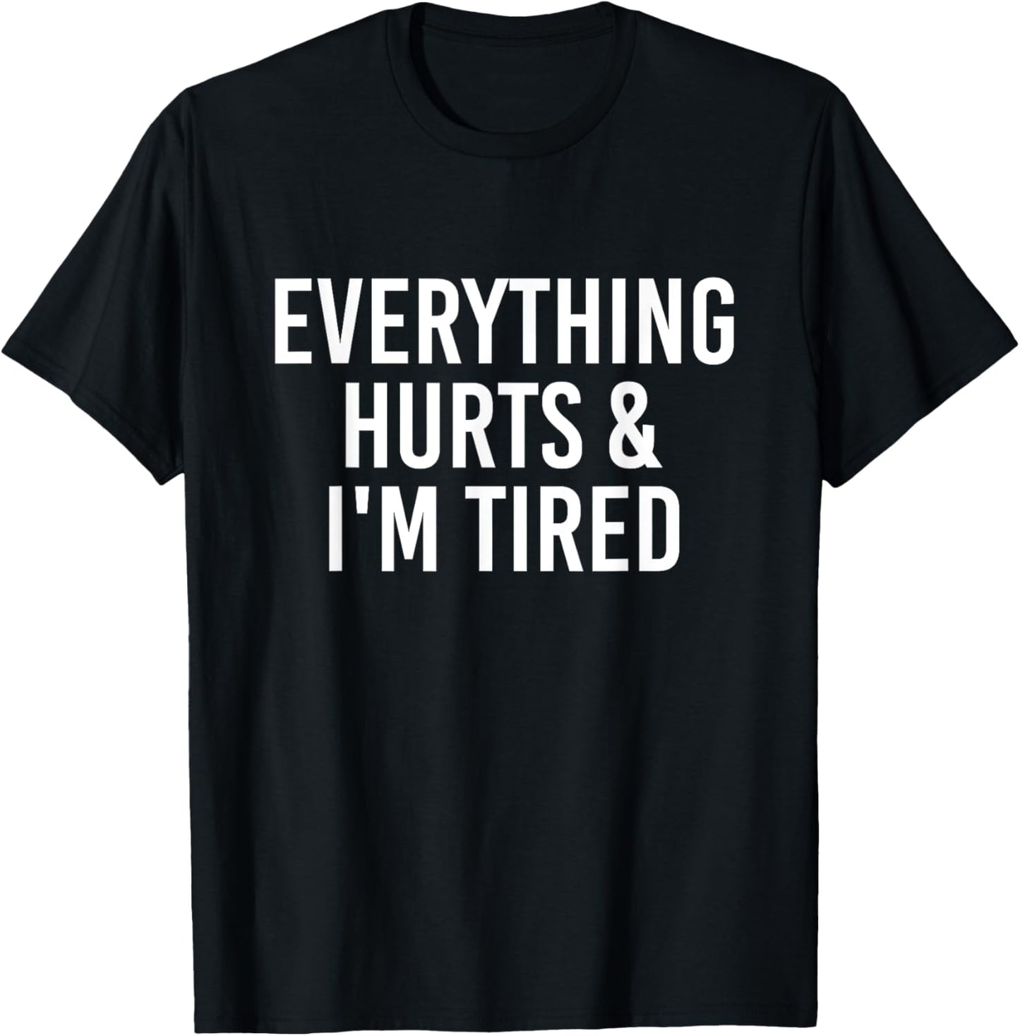 Everything Hurts & I'm Tired Funny T-Shirt - T-Shirt | Black