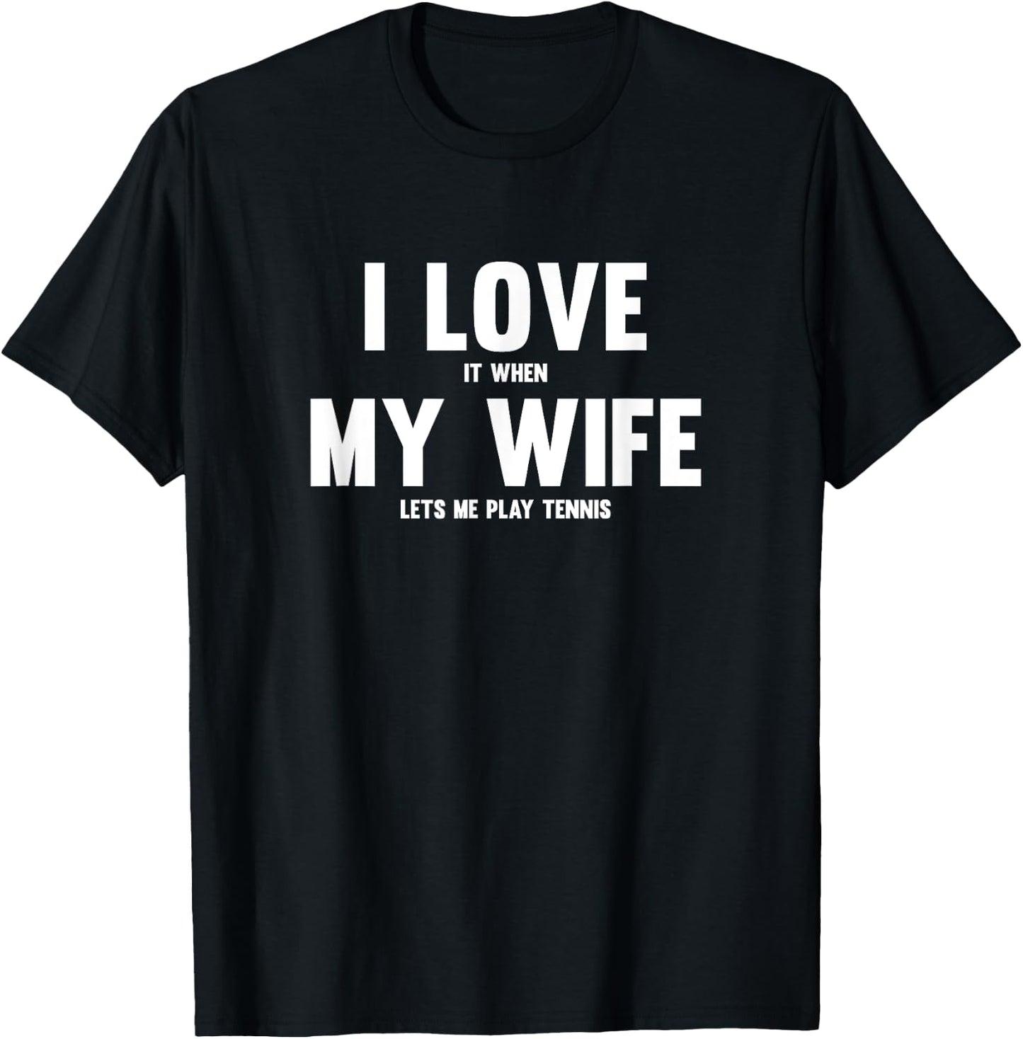 I Love It When My Wife Lets Me Play Tennis T-Shirt - T-Shirt | Black