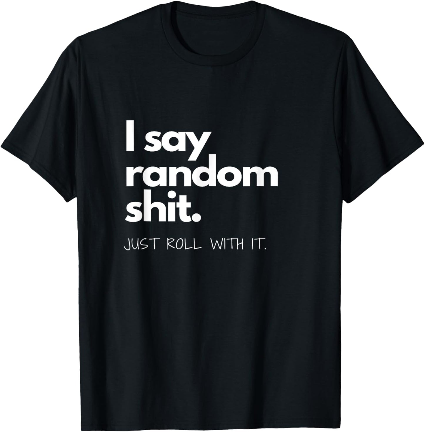 I say Random Shit T-Shirt - T-Shirt | Black