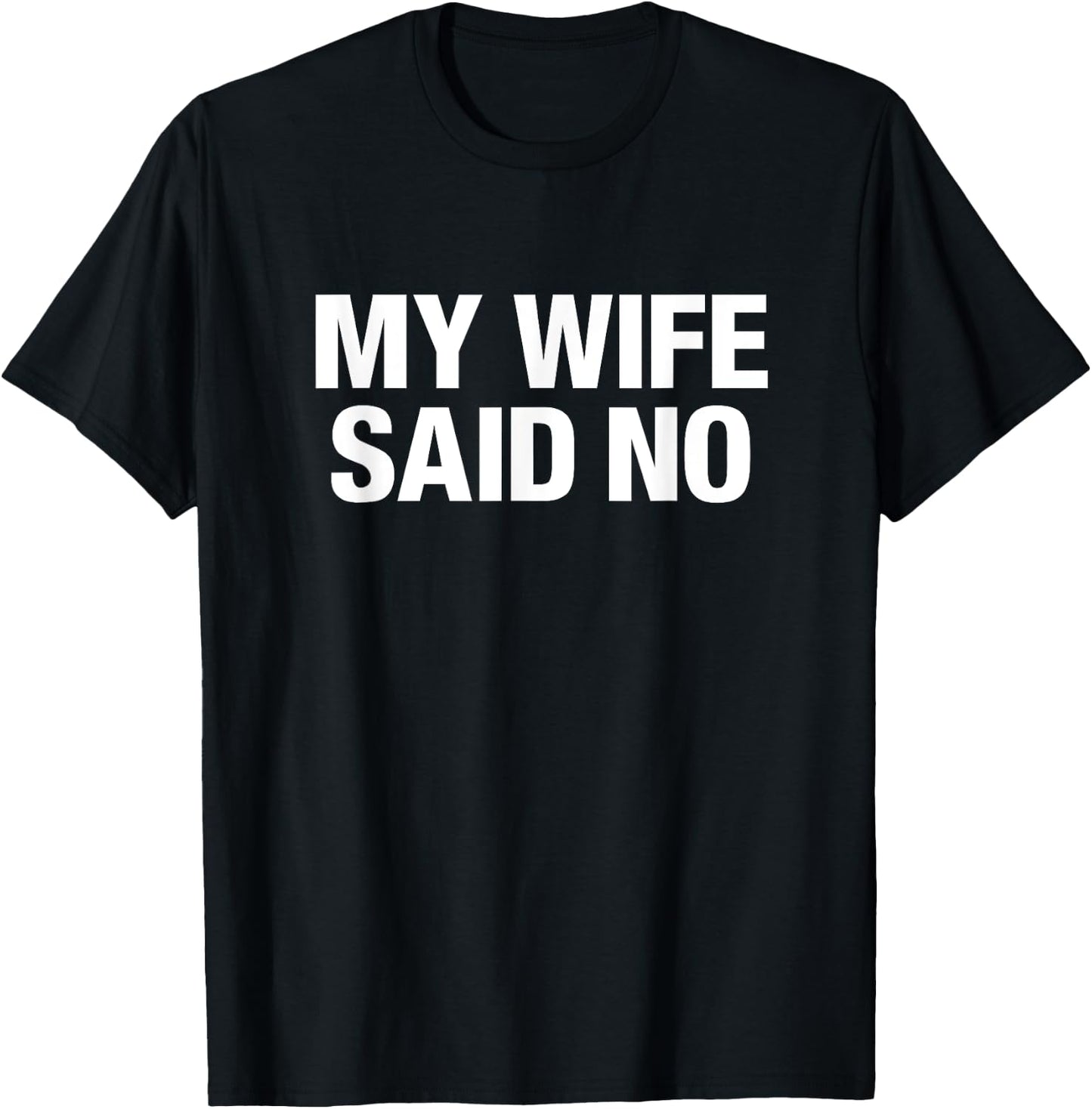 My Wife Said No T-Shirt - T-Shirt | Black