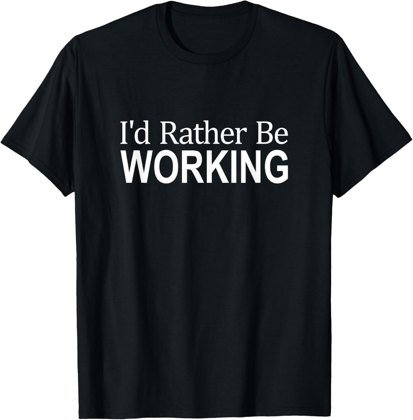 I'd Rather Be Working T-Shirt - T-Shirt | Black