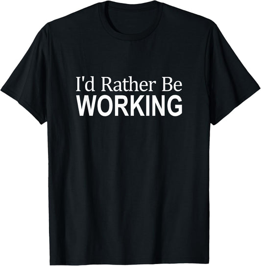 I'd Rather Be Working T-Shirt - T-Shirt | Black