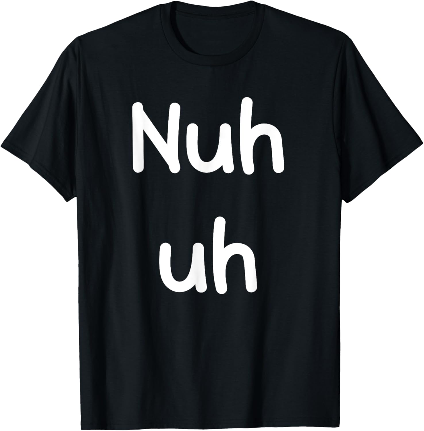 Nuh Uh Funny Sassy Statement Silly Fun Sarcastic Humor T-Shirt - T-Shirt | Black