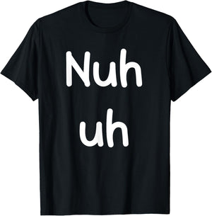Nuh Uh Funny Sassy Statement Silly Fun Sarcastic Humor T-Shirt - T-Shirt | Black
