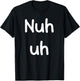 Nuh Uh Funny Sassy Statement Silly Fun Sarcastic Humor T-Shirt - T-Shirt | Black