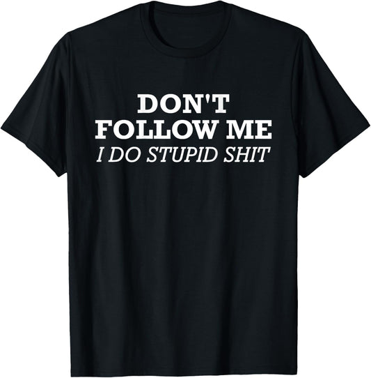 Don't Follow Me, I Do Stupid Shit (design on back) T-Shirt - T-Shirt | Black
