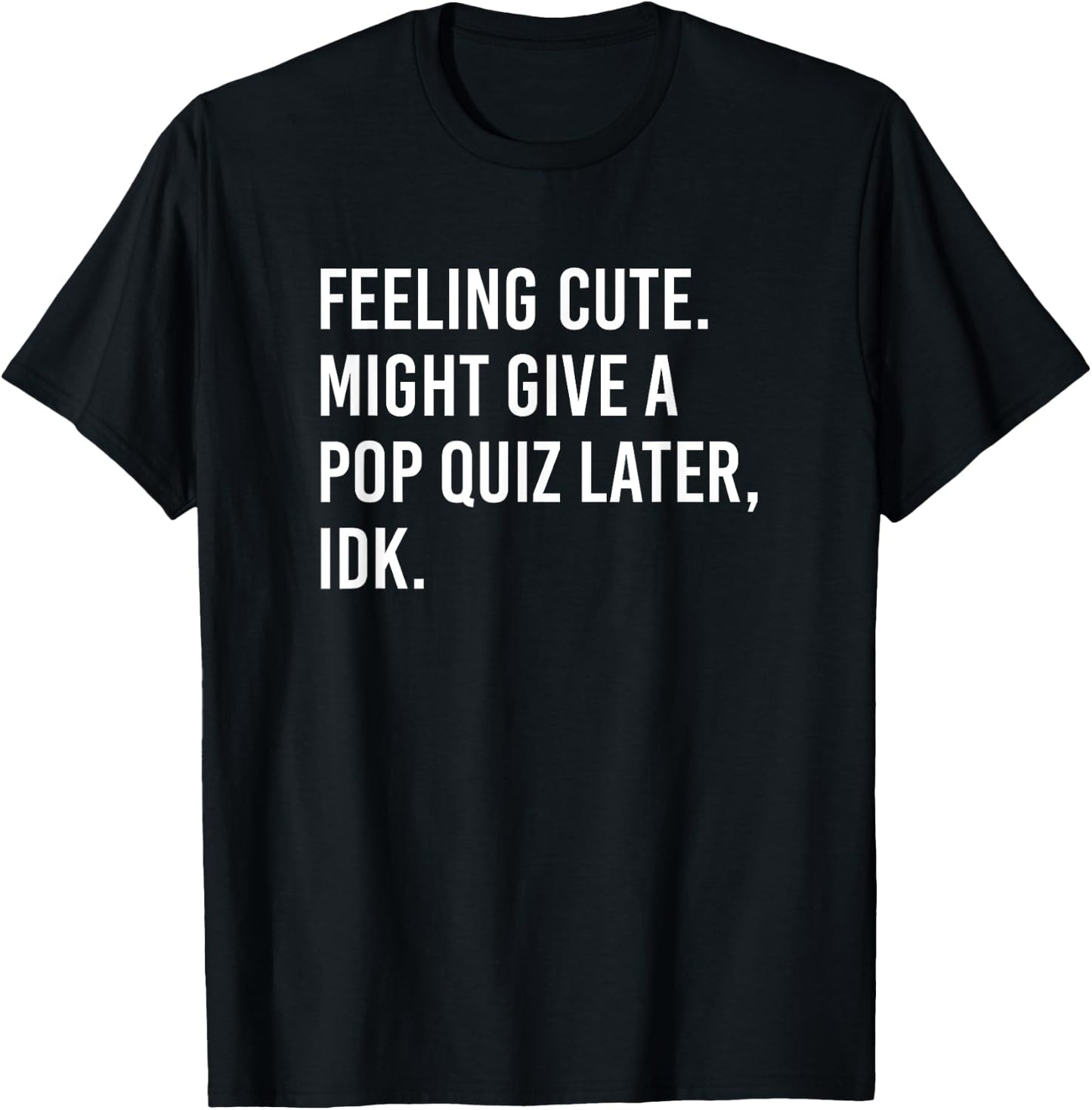Teacher Meme Feeling Cute Might Give A Pop Quiz Later IDK Men Women T-Shirt - T-Shirt | Black