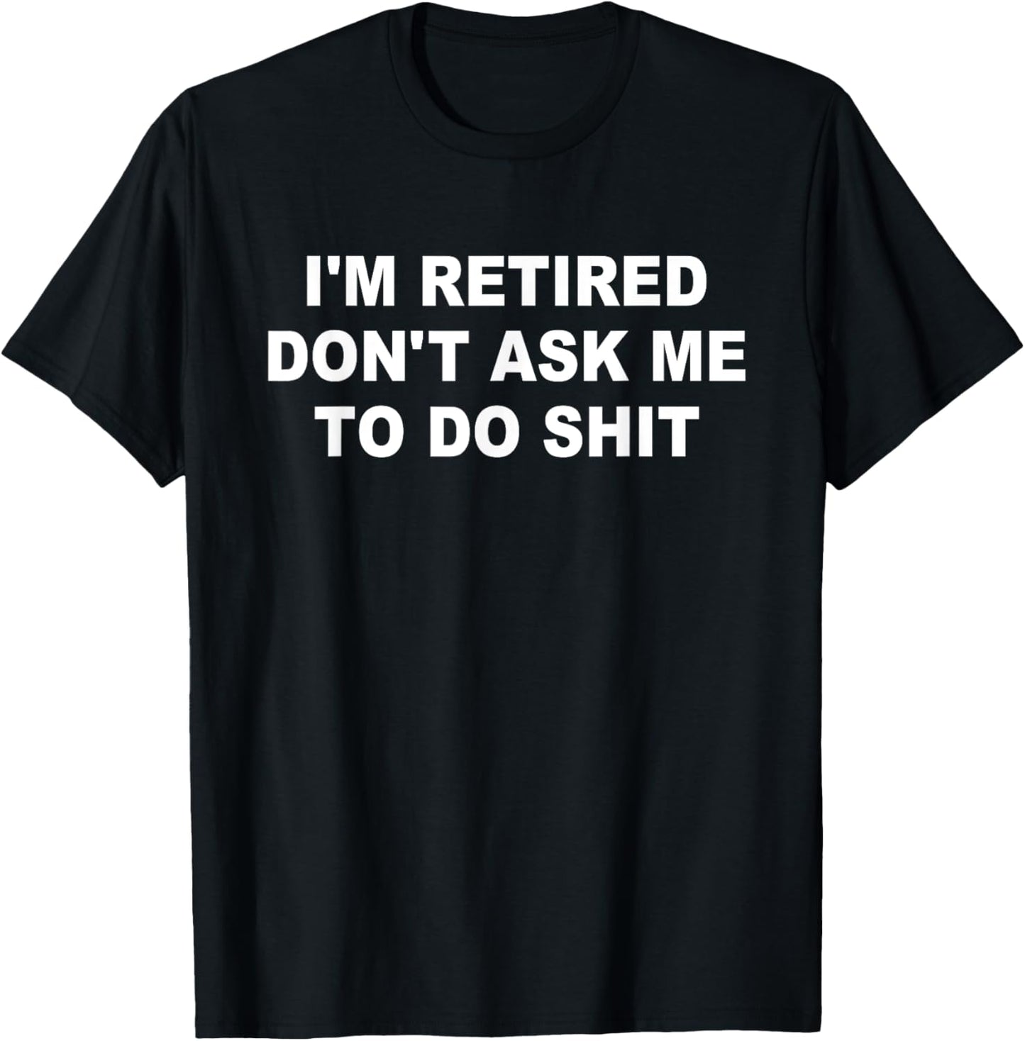 I'm Retired Don't Ask Me To Do SH-T Funny Retirement Retiree T-Shirt - T-Shirt | Black