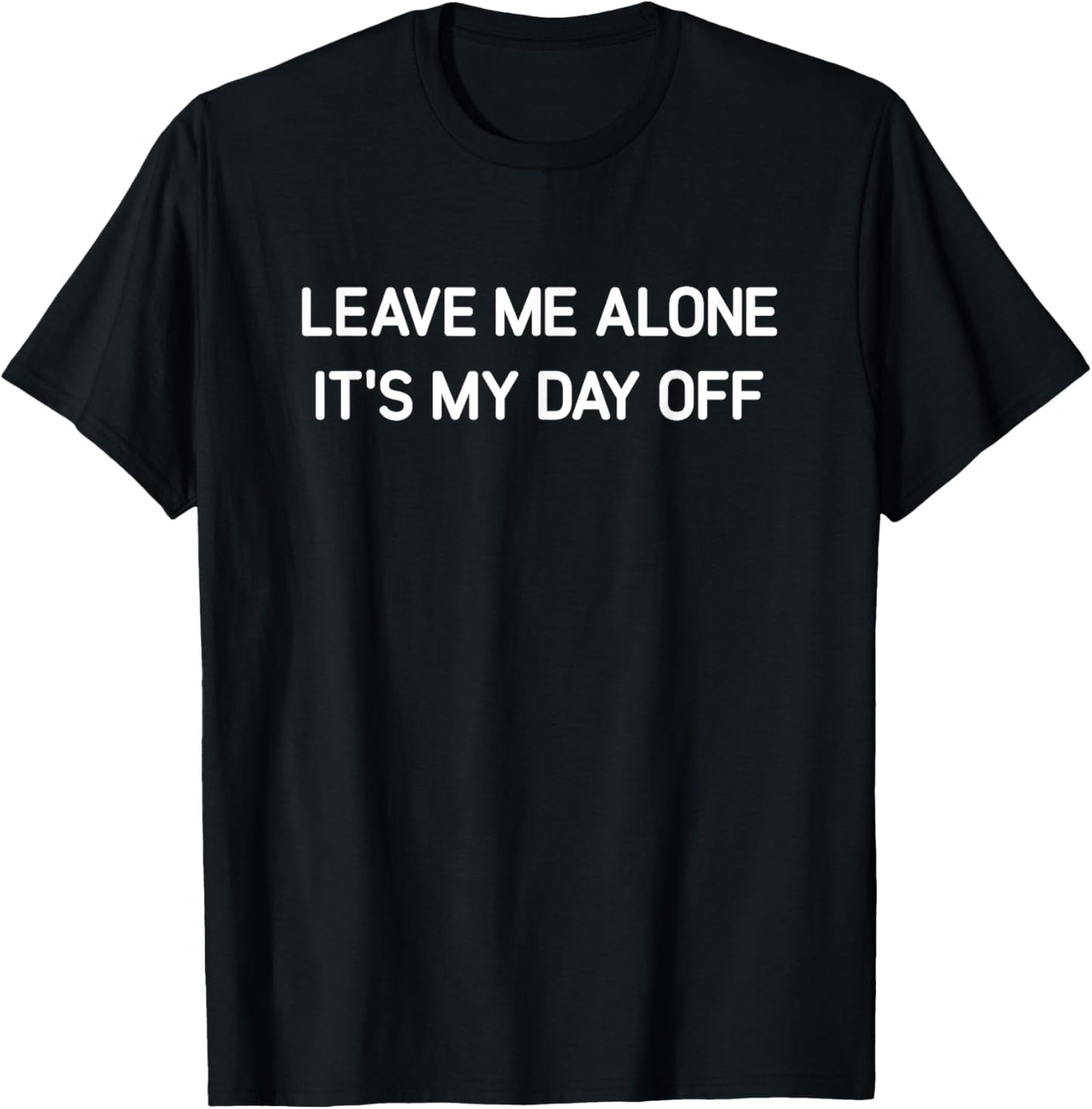 Leave Me Alone It's My Day Off, Funny, Jokes, Sarcastic T-Shirt - T-Shirt | Black