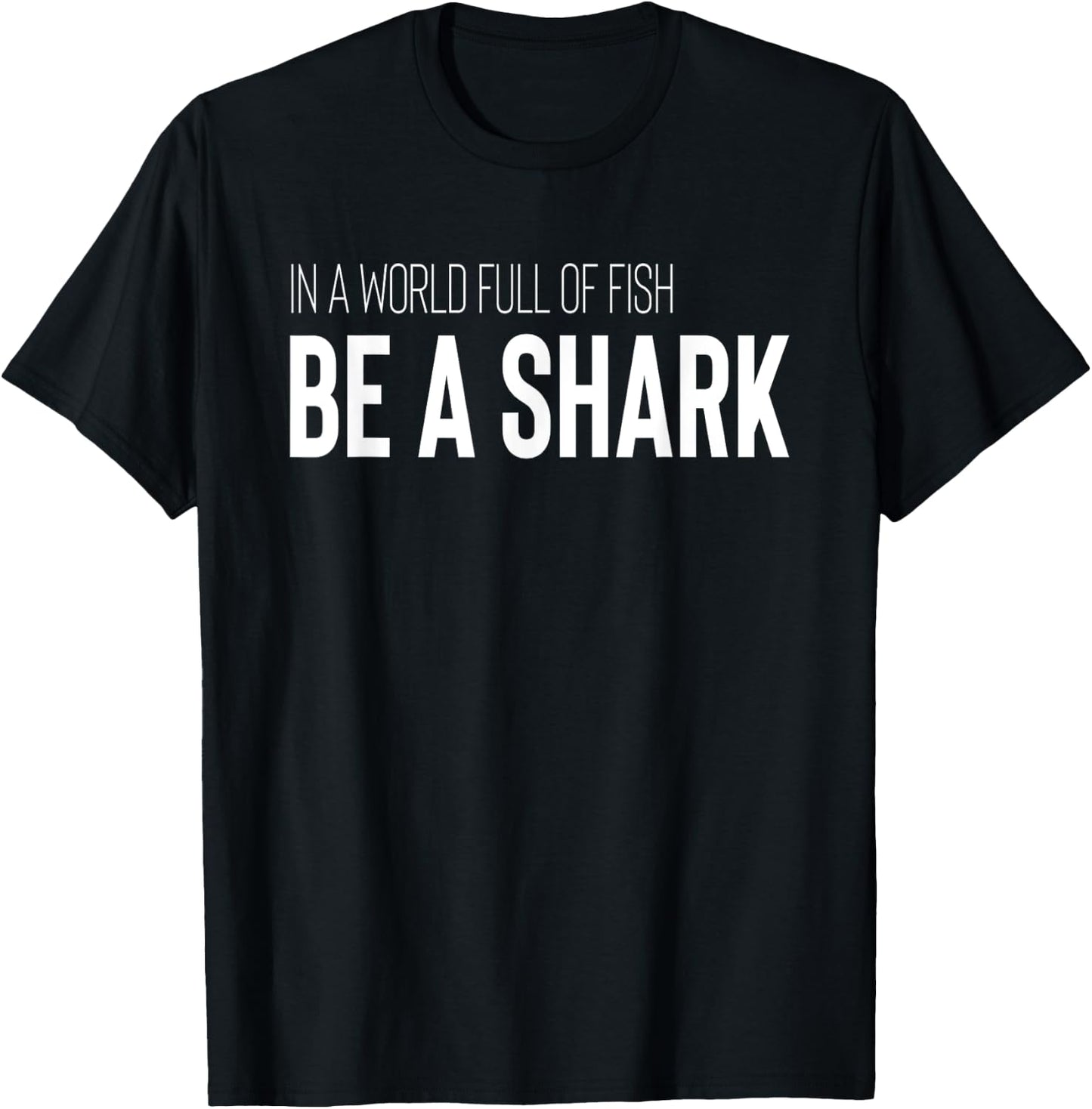 Shark Lover Design In A World Full Of Fish Be A Shark T-Shirt - T-Shirt | Black