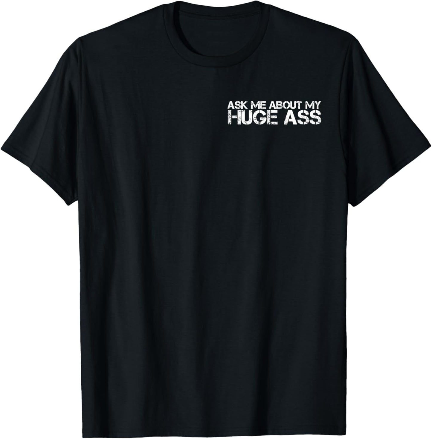 Ask Me About My Huge Ass Quote Cool Funny Party T-Shirt - T-Shirt | Black