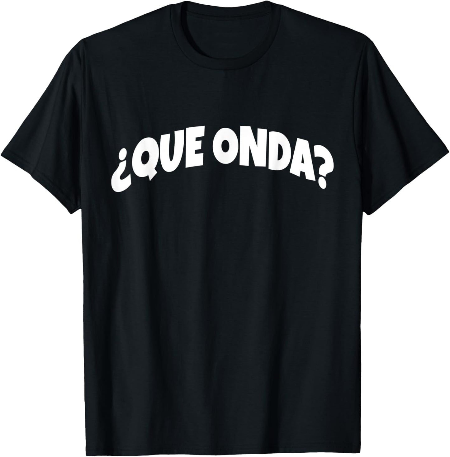 Que Onda | Funny And Sarcastic Mexican Street Spanish Slang T-Shirt - T-Shirt | Black