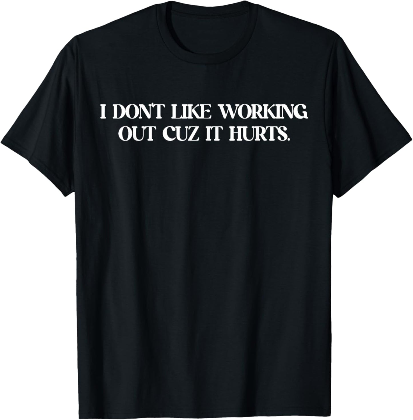 I Don't Like Working Out Cuz It Hurts T-Shirt - T-Shirt | Black
