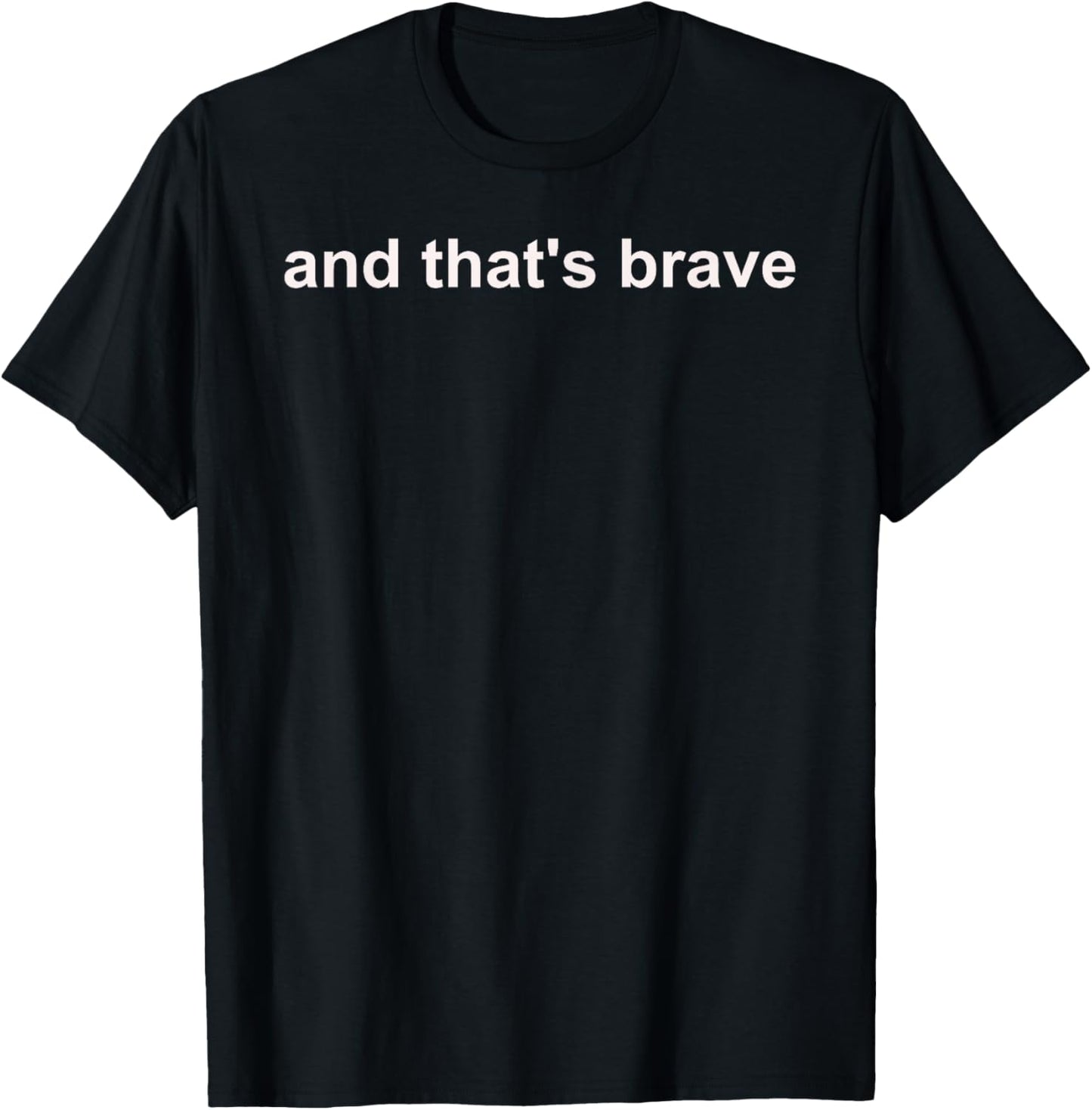 And Thats Brave T-Shirt - T-Shirt | Black