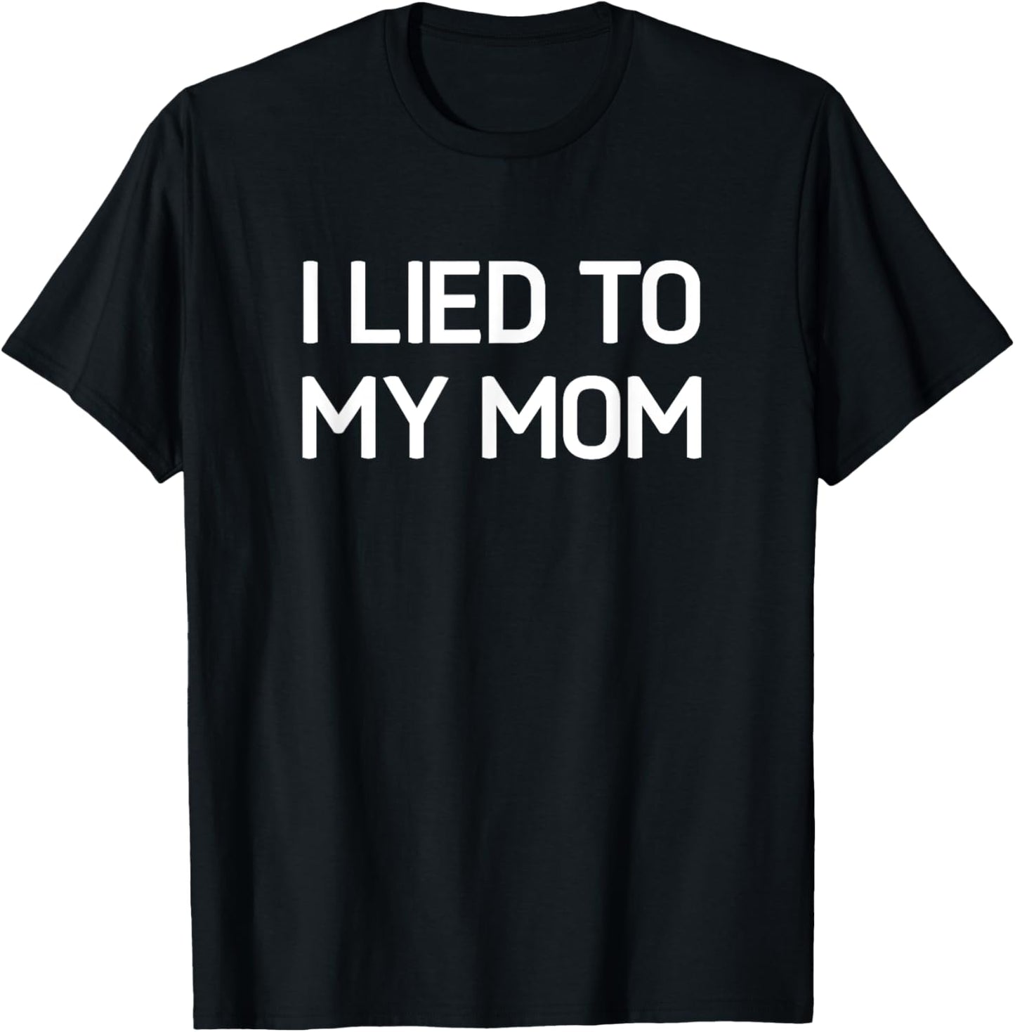 I Lied To My Mom, Funny, Jokes, Sarcastic T-Shirt - T-Shirt | Black