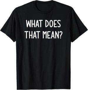 What Does That Mean, Funny, Joke, Sarcastic, Family T-Shirt - T-Shirt | Black