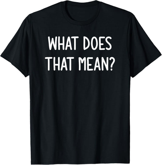 What Does That Mean, Funny, Joke, Sarcastic, Family T-Shirt - T-Shirt | Black
