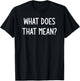 What Does That Mean, Funny, Joke, Sarcastic, Family T-Shirt - T-Shirt | Black