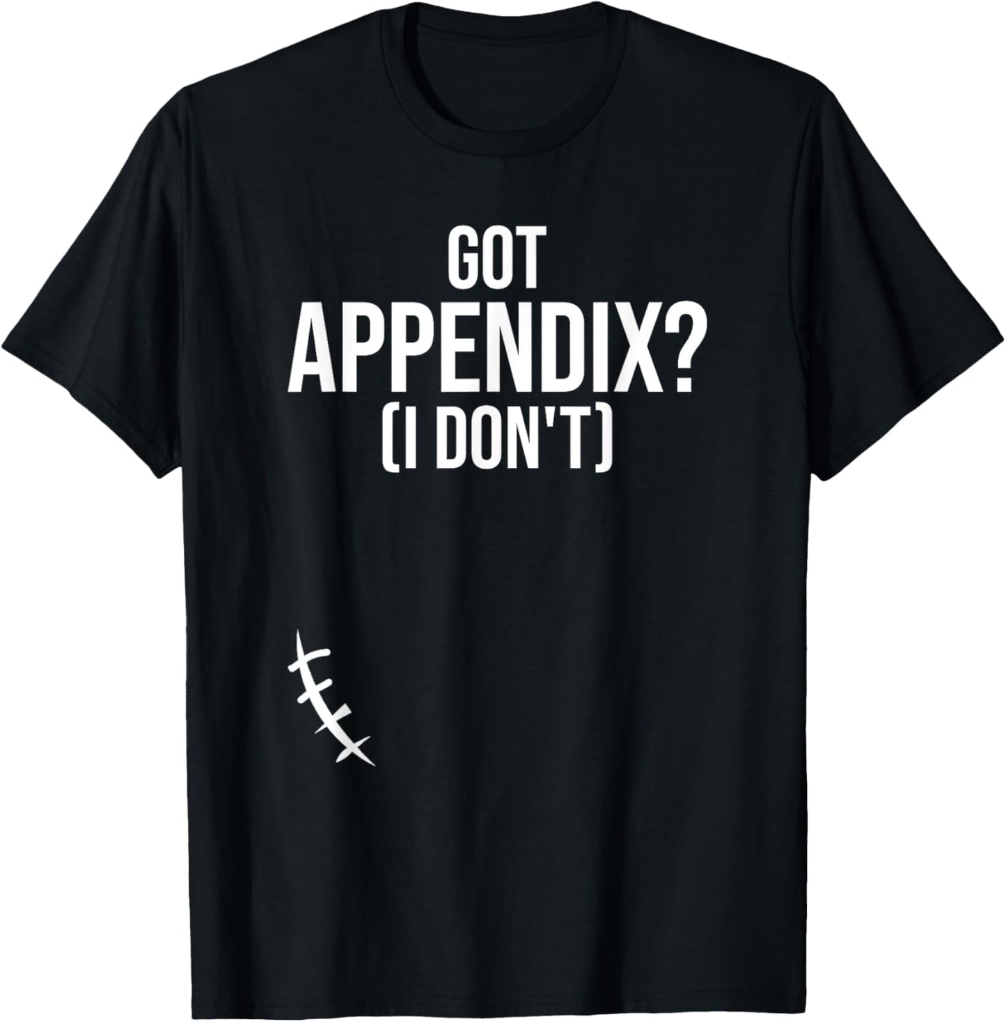 Got Appendix I Don't Appendectomy Appendix Appendicitis T-Shirt - T-Shirt | Black