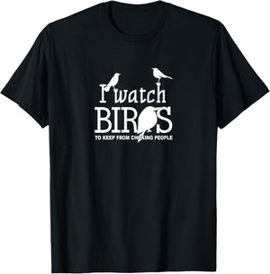 I Watch Birds To Keep From Choking People - Bird Nerd Gifts T-Shirt - T-Shirt | Black