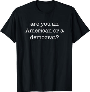 Are You An American or a Democrat Funny Anti Democrat T-Shirt - T-Shirt | Black