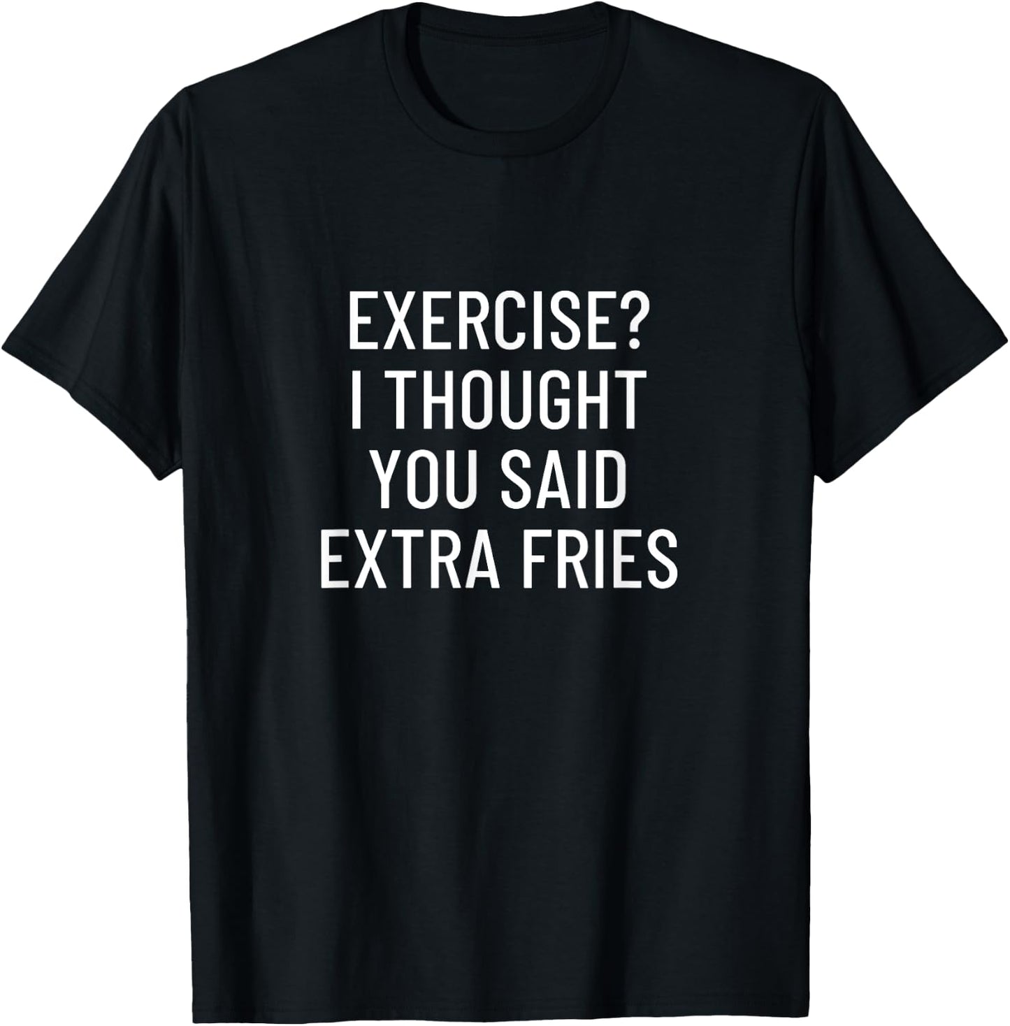 Exercise? I Thought You Said Extra Fries T-Shirt - T-Shirt | Black