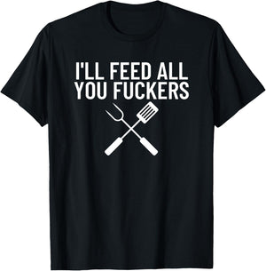 Funny BBQ Gift Dads I'll Feed All You Fuckers T-Shirt - T-Shirt | Black
