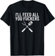 Funny BBQ Gift Dads I'll Feed All You Fuckers T-Shirt - T-Shirt | Black