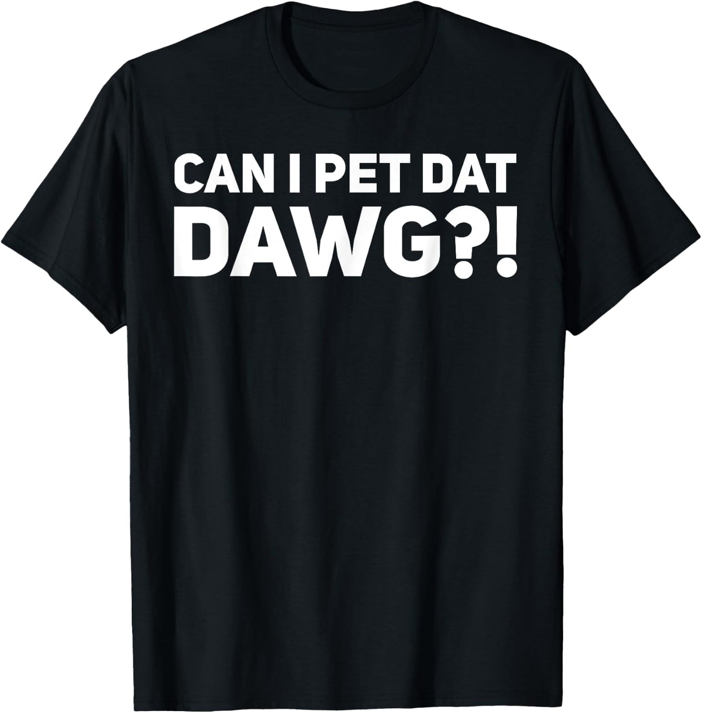 Can I Pet Dat Dawg?! T-Shirt - T-Shirt | Black