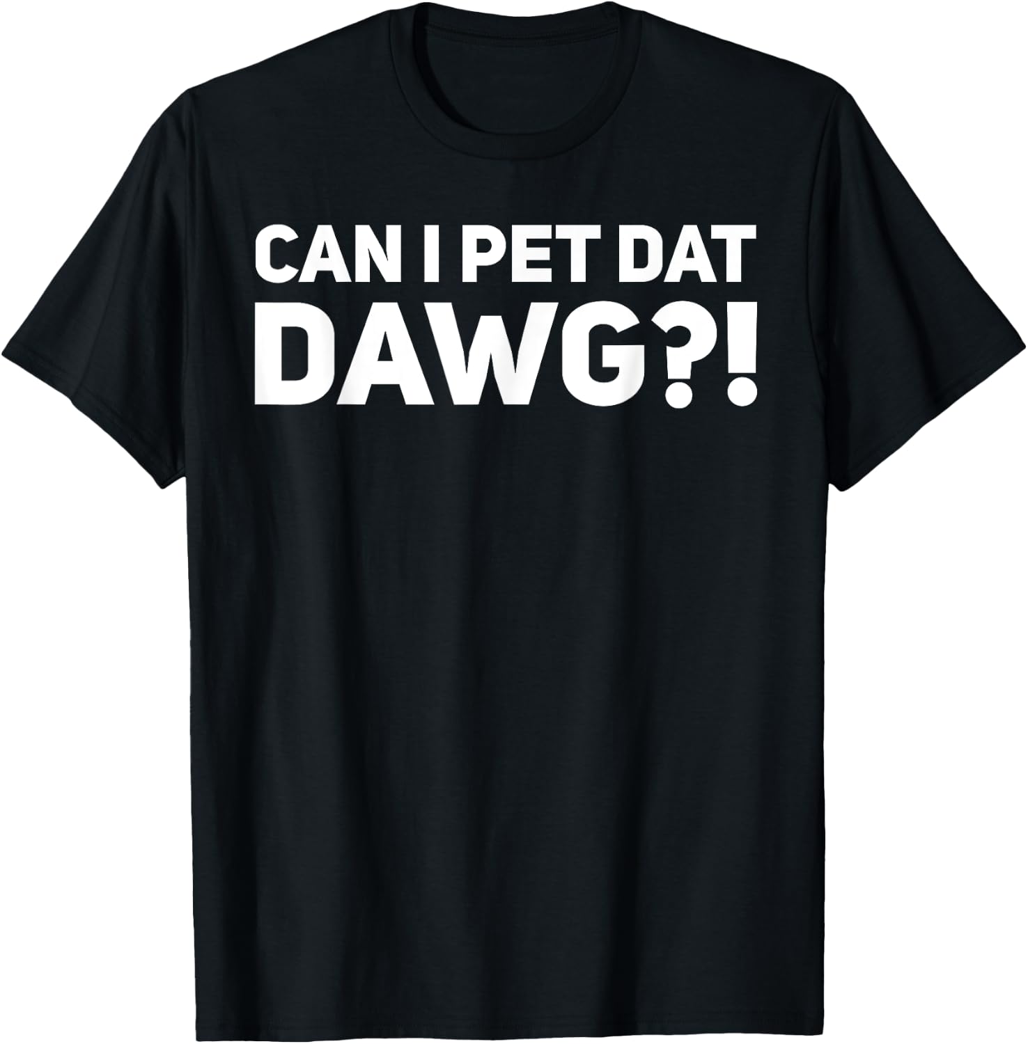 Can I Pet Dat Dawg?! T-Shirt - T-Shirt | Black