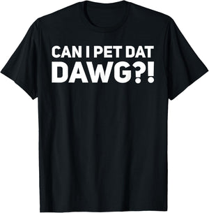 Can I Pet Dat Dawg?! T-Shirt - T-Shirt | Black