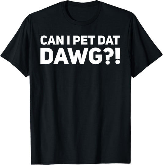 Can I Pet Dat Dawg?! T-Shirt - T-Shirt | Black