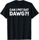 Can I Pet Dat Dawg?! T-Shirt - T-Shirt | Black