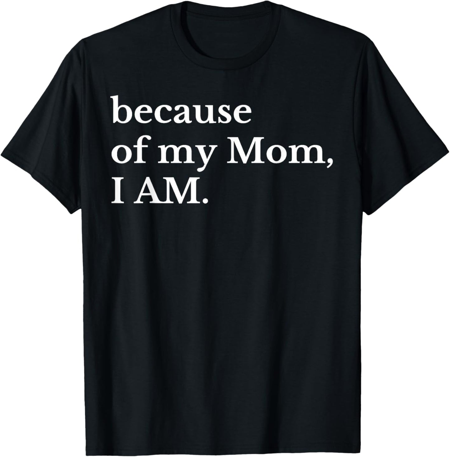 Because Of My Mom I Am T-Shirt - T-Shirt | Black