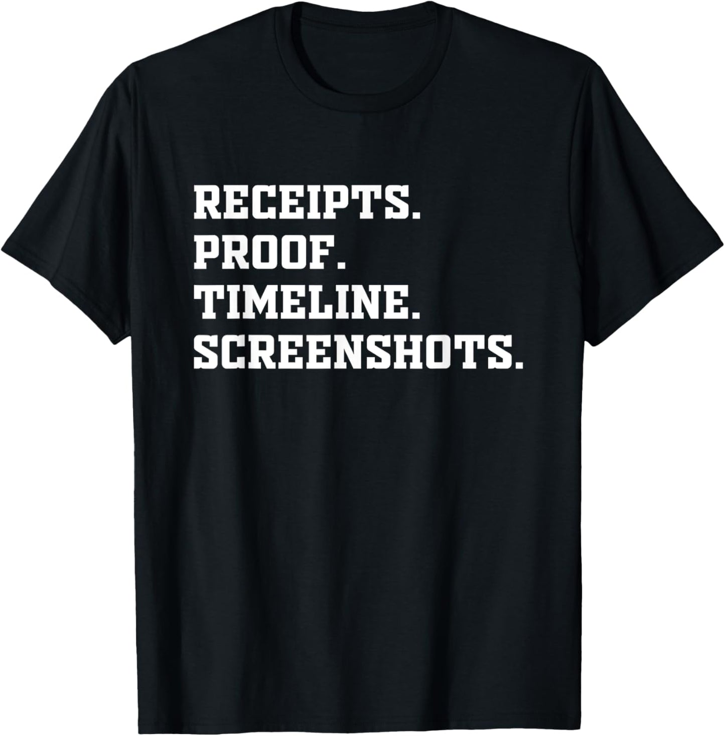 Receipts Proof Timeline Screenshots Shirt Funny Saying T-Shirt - T-Shirt | Black