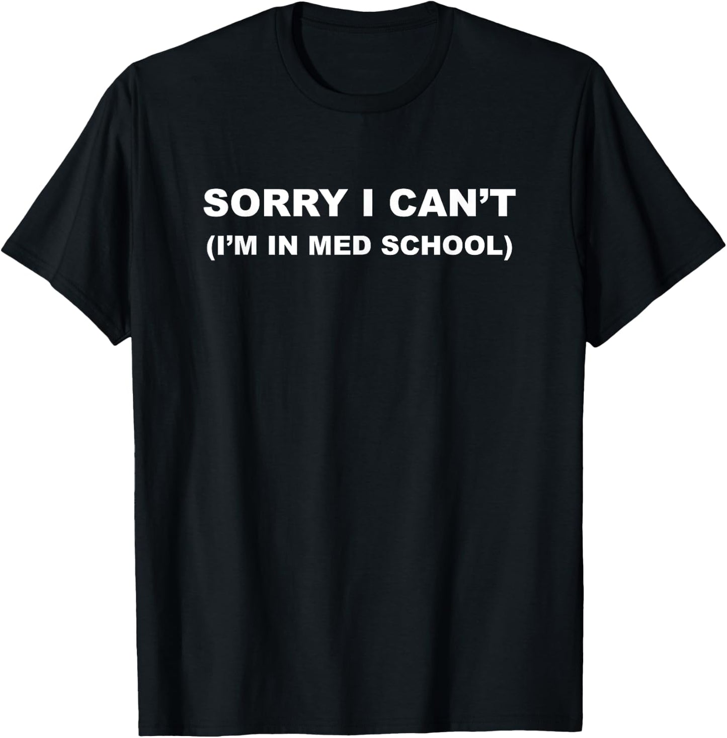 SORRY I CAN'T - I'm in Med School | Medical School - Graphic T-Shirt - T-Shirt | Black