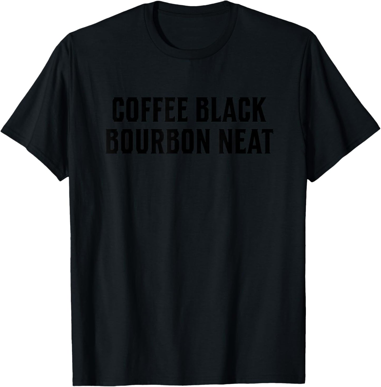 Coffee Black Bourbon Neat for Bourbon Whiskey Fan T-Shirt - T-Shirt | Black