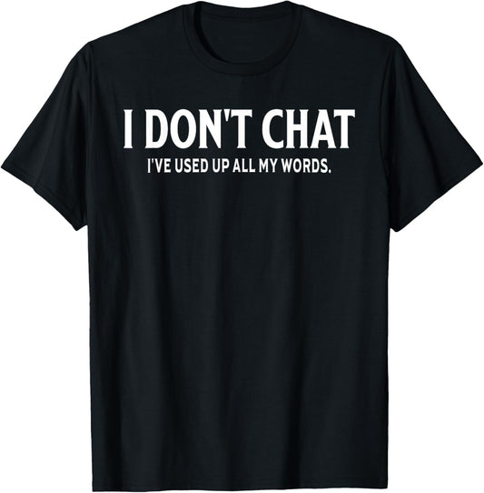 Funny Saying Quote I Don't Chat I've Used Up All My Words T-Shirt - T-Shirt | Black