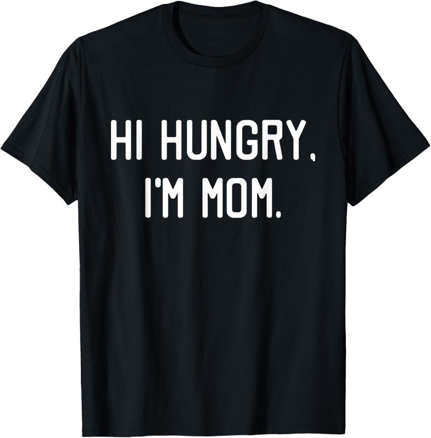 Hi Hungry I'm Mom Shirt Funny Mothers Day Gift T-Shirt - T-Shirt | Black