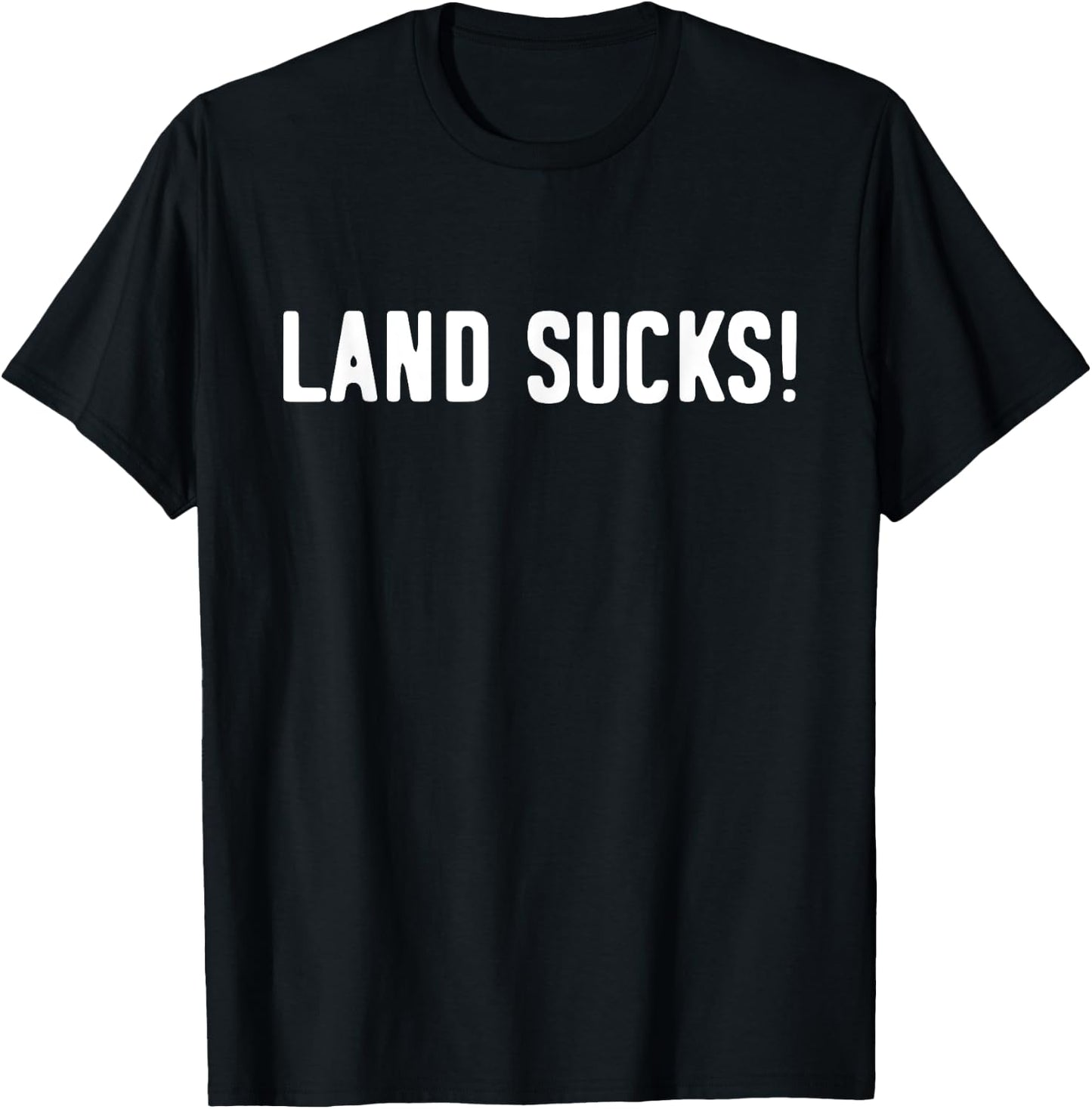 Land Sucks! | Funny Boating | Funny Fishing T-Shirt - T-Shirt | Black