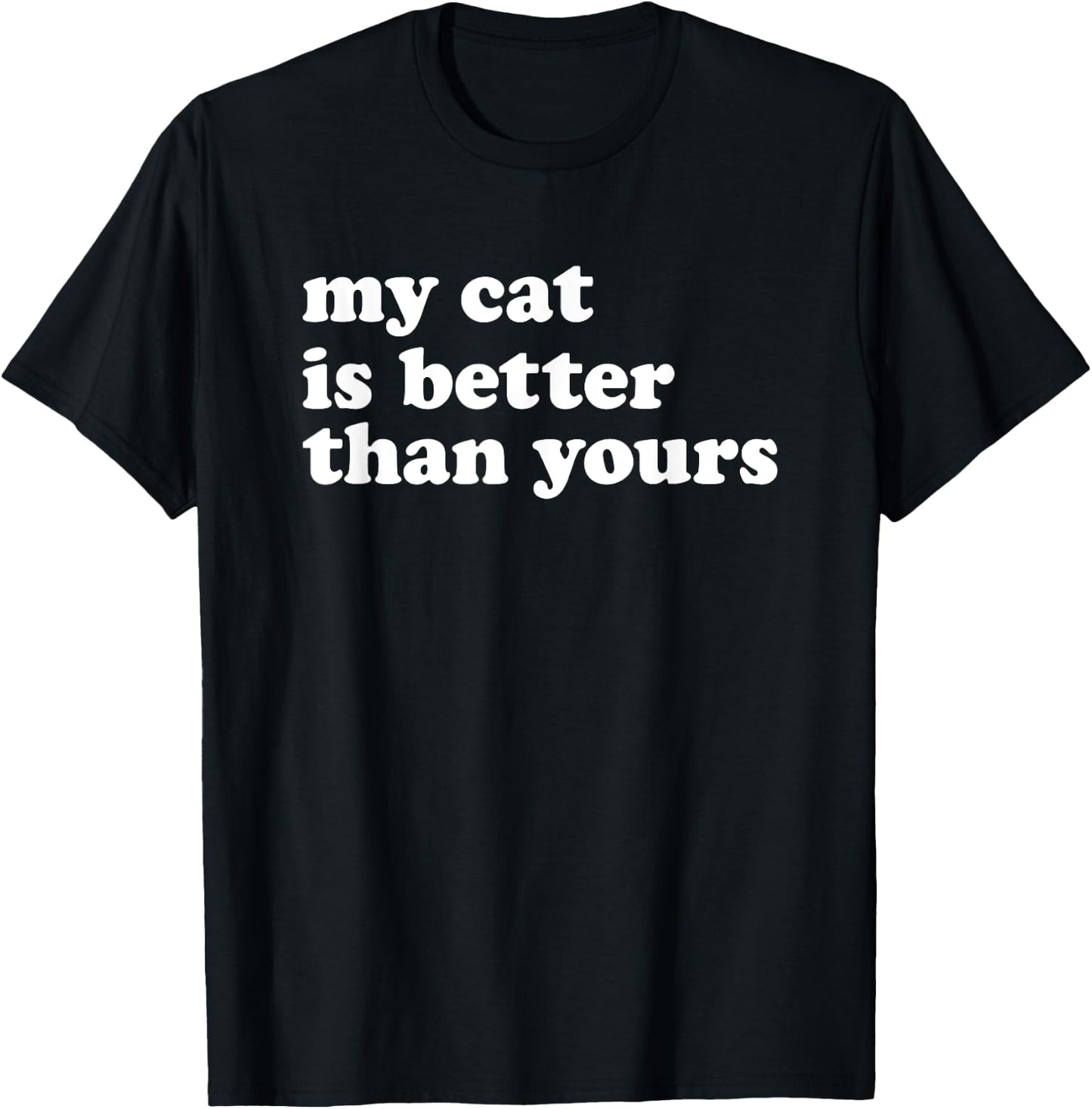 My Cat Is Better Than Yours Funny Sarcastic Pet Kitty Lover Women Kids T-Shirt - T-Shirt | Black